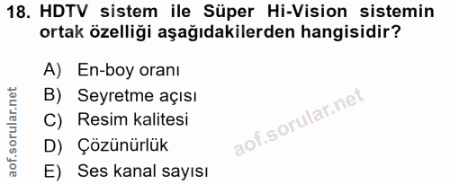 18. soru: HDTV sistem ile Süper Hi-Vision sistemin ortak özelliği aşağıdakilerden hangisidir? A) En-boy oranı B) Seyretme açısı…