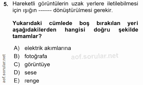 5. soru: Hareketli görüntülerin uzak yerlere iletilebilmesi için ışığın --- dönüştürülmesi gerekir. Yukarıdaki cümlede boş bır…