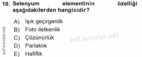 10. soru: Selenyum elementinin özelliği aşağıdakilerden hangisidir? A) Işık geçirgenlik B) Foto iletkenlik C) Çözünürlük D) Par…
