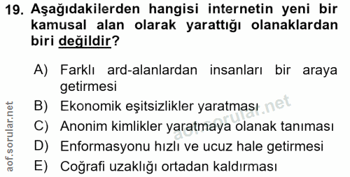 19. soru: Aşağıdakilerden hangisi internetin yeni bir kamusal alan olarak yarattığı olanaklardan biri değildir? A) Farklı ard-a…