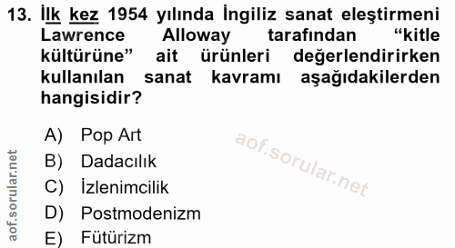 13. soru: İlk kez 1954 yılında İngiliz sanat eleştirmeni Lawrence Alloway tarafindan "kitle kültürüne" ait ürünleri değerlendir…
