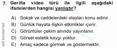 7. soru: Gerilla video türü ile ilgili aşağıdaki ifadelerden hangisi yanlıştır? A) Sokak ve caddelerdeki olayları konu edinir.…