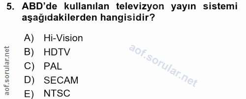 5. soru: ABD'de kullanılan televizyon yayın sistemi aşağıdakilerden hangisidir? A) Hi-Vision B) HDTV C) PAL D) SECAM E) NTSC