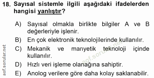 18. soru: Sayısal sistemle ilgili aşağıdaki ifadelerden hangisi yanlıştır? A) Sayısal olmakla birlikte bilgiler A ve B değerler…