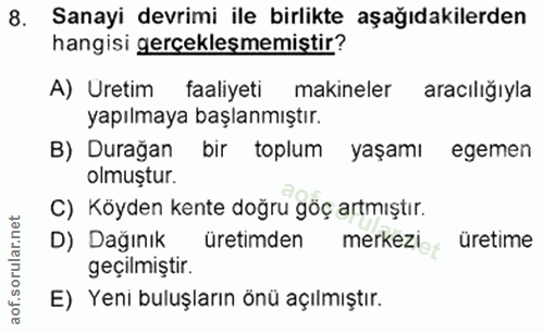 8. soru: Sanayi devrimi ile birlikte aşağıdakilerden hangisi gerçeklesmemistir? A) Uretim faaliyeti makineler aracılığıyla yap…