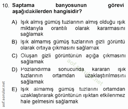 10. soru: Saptama banyosunun görevi aşağıdakilerden hangisidir? A) Işık almış gümüş tuzlarının almış olduğu ışık miktarıyla ora…