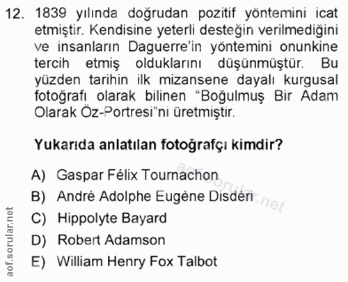 12. soru: 1839 yılında doğrudan pozitif yöntemini icat etmiştir. Kendisine yeterli desteğin verilmediğini ve insanların Daguerr…