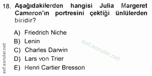 18. soru: Aşağıdakilerden hangisi Julia Margeret Cameron'ın portresini çektiği ünlülerden biridir? A) Friedrich Niche B) Lenin…