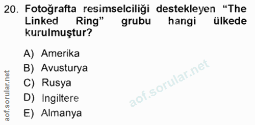 20. soru: Fotoğrafta resimselciliği destekleyen "The Linked Ring" grubu hangi ülkede kurulmuştur? A) Amerika B) Avusturya C) Ru…