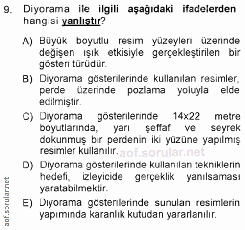 9. soru: Diyorama ile ilgili aşağıdaki ifadelerden hangisi yanlıştır? A) Büyük boyutlu resim yüzeyleri üzerinde değişen ışık e…