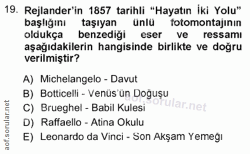 19. soru: Rejlander'in 1857 tarihli "Hayatın İki Yolu" başlığını taşıyan ünlü fotomontajinın oldukça benzediği eser ve ressamı…