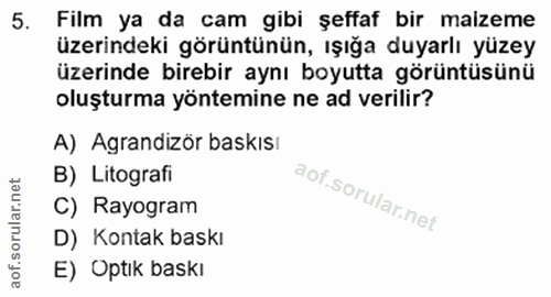 5. soru: Film ya da cam gibi şeffaf bir maizeme zerindeki görüntünün, ışığa duyarlı yüzey izerinde birebir aynı boyutta görünt…