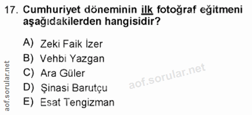 17. soru: Cumhuriyet döneminin ilk fotoğraf eğitmeni aşağıdakilerden hangisidir? A) Zeki Faik İzer B) Vehbi Yazgan C) Ara Güler…