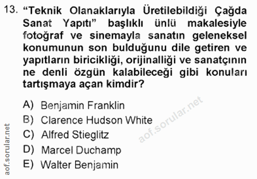 13. soru: "Teknik Olanaklarıyla Üretilebildiği Çağda Sanat Yapıtı" başlıklı ünlü makalesiyle fotoğraf ve sinemayla sanatın gele…