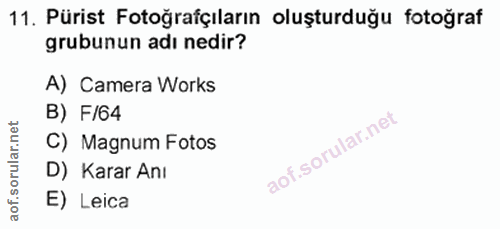 11. soru: Pürist Fotoğrafçıların oluşturduğu fotoğraf grubunun adı nedir? A) Camera Works B) F/64 net C) Magnum Fotos oru D) Ka…