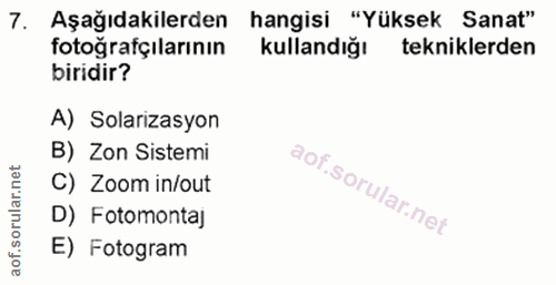 7. soru: Aşağıdakilerden hangisi "Yüksek Sanat" fotografçilarının kullandığı tekniklerden biridir? A) Solarizasyon B) Zon Sist…