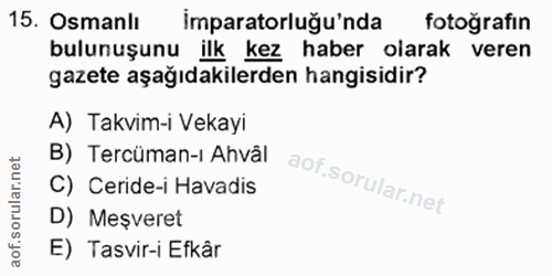 15. soru: Osmanlı imparatorluğu'nda fotoğrafın bulunuşunu ilk kez haber olarak veren gazete aşağıdakilerden hangisidir? A) Takv…