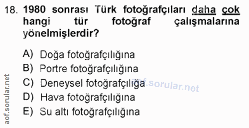 18. soru: 1980 sonrası Türk fotoğrafçıları daha çok hangi tür fotoğraf çalışmalarına yönelmişlerdir? A) Doğa fotoğrafçılığına B…