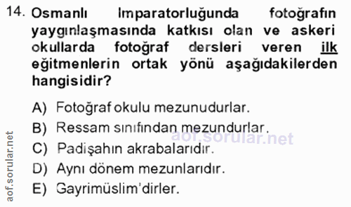 14. soru: Osmanlı Imparatorluğunda fotoğrafin yaygınlaşmasında katkısı olan ve askeri okullarda fotoğraf dersleri veren ilk eği…