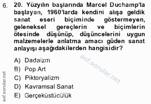 6. soru: 20. Yüzyılın başlarında Marcel Duchamp'la başlayan, 1960'larda kendini alışa geldik sanat eseri biçiminde göstermeyen…