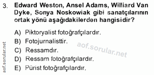 3. soru: Edward Weston, Ansel Adams, Williard Van Dyke, Sonya Noskowiak gibi sanatçılarının ortak yönü aşağıdakilerden hangisi…