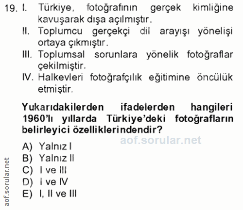 19. soru: I. Türkiye, fotoğrafının gerçek kimliğine kavuşarak dışa açılmıştır. II. Toplumcu gerçekçi dii arayışı yönelişi ortay…