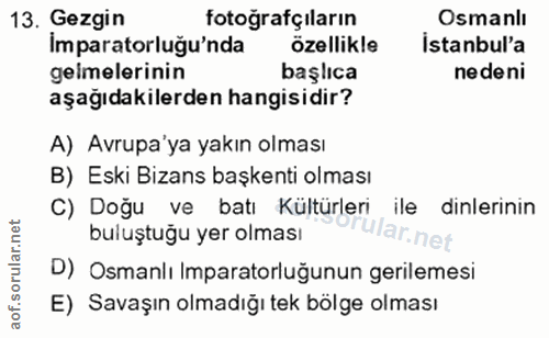 13. soru: Gezgin fotoğrafçıların Osmanlı Imparatorluğu'nda özellikle İstanbul'a gemelerinin başlıca nedeni aşağıdakilerden hang…
