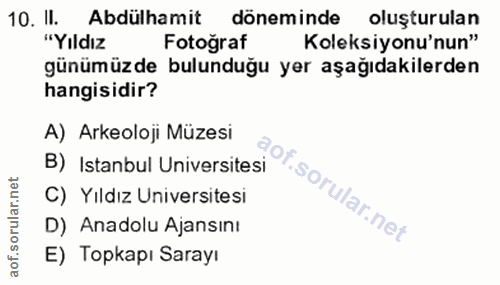 10. soru: II. Abdülhamit döneminde oluşturulan "Yıldız Fotograf Koleksiyonu'nun" günümüzde bulunduğu yer aşağıdakilerden hangis…