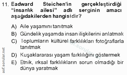 11. soru: Eadward Steichen'in gerçekleştirdiği "insanlık ailesi" adlı serginin amaci aşağıdakilerden hangisidir? A) Aile yaşamı…