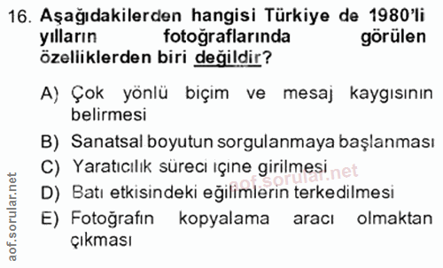 16. soru: Aşağıdakilerden hangisi Türkiye de 1980'li yılların fotoğraflarında görülen özelliklerden biri değildir? A) Çok yönlü…