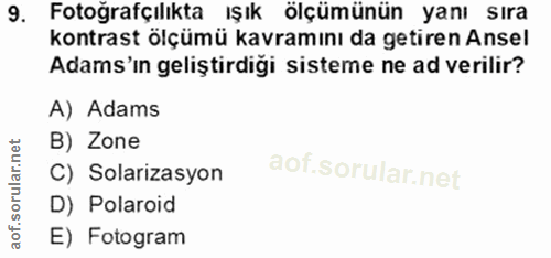 9. soru: Fotoğrafçılıkta IŞık ölçümünün yanı sıra kontrast ölçümü kavramını da getiren Ansel Adams'in geliştirdiği sisteme ne…