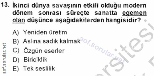 13. soru: İkinci dünya savaşının etkili olduğu modern dönem sonrası süreçte sanatta egemen olan düşünce aşağıdakilerden hangisi…