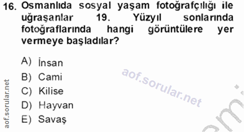 16. soru: Osmanlıda sosyal yaşam fotoğrafçılığı ile uğraşanlar 19. Yüzyil sonlarinda fotoğraflarında hangi görüntülere yer verm…