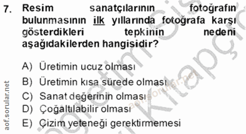 7. soru: Resim sanatçilarının fotoğrafın bulunmasının ilk yıllarında fotoğrafa karşı gösterdikleri tepkinin nede ni aşağıdakil…