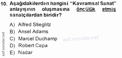 10. soru: Aşağıdakilerden hangisi "Kavramsal Sanat" anlayışının oluşmasına öncülük etmis sanatçılardan biridir? A) Alfred Stieg…