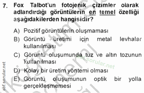 7. soru: Fox Talbot'un fotojenik çizimler olarak adlandırdığı görüntülerin en temel özelliği aşağıdakilerden hangisidir? A) Po…