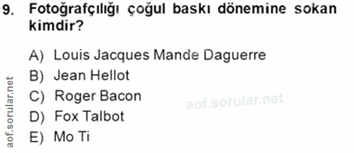 9. soru: Fotoğrafçilığı çoğul baskı dönemine sokan kimdir? A) Louis Jacques Mande Daguerre B) Jean Hellot C) Roger Bacon D) Fo…