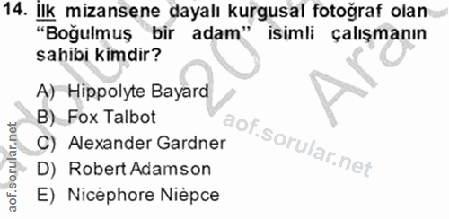 14. soru: İlk mizansene dayalı kurgusal fotoğraf olan "Boğulmuş bir adam" isimli çalışmanın sahibi kimdir? A) Hippolyte Bayard…