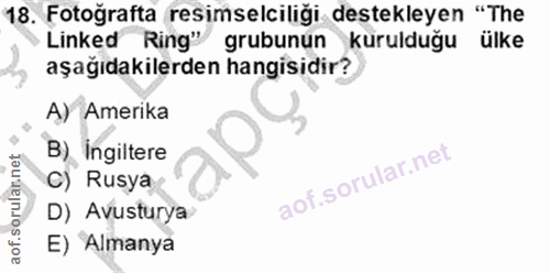18. soru: Fotoğrafta resimselciliği destekleyen "The Linked Ring" grubunun kurulduğu ülke aşağıdakilerden hangisidir? A) Amerik…