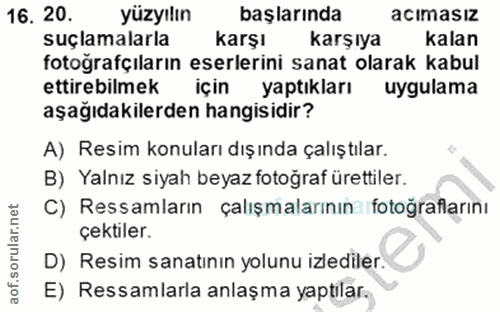 16. soru: 20. yüzyılın başlarında acımasız suçlamalarla karşı karşıya kalan fotoğrafçıların eserlerini sanat olarak kabul ettir…