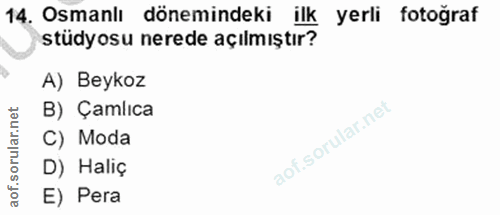 14. soru: Osmanlı dönemindeki ilk yerli fotoğraf stüdyosu nerede açılmıştır? A) Beykoz B) Çamlica C) Moda D) Haliç E) Pera