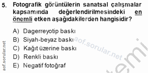 5. soru: Fotografik görüntülerin sanatsal çalışmalar kapsaminda değerlendirilmesindeki en önemli etken aşağıdakilerden hangisi…