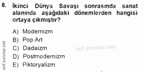 8. soru: İkinci Dünya Savaşı sonrasında sanat alanında aşağıdaki dönemlerden hangisi ortaya çıkmıştır? A) Modernizm B) Pop Art…