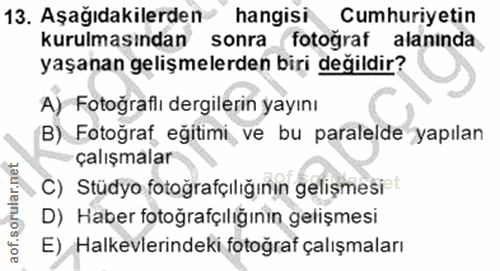 13. soru: Aşağıdakilerden hangisi Cumhuriyetin kurulmasından sonra fotoğraf alaninda yaşanan gelişmelerden biri değildir? A) Fo…