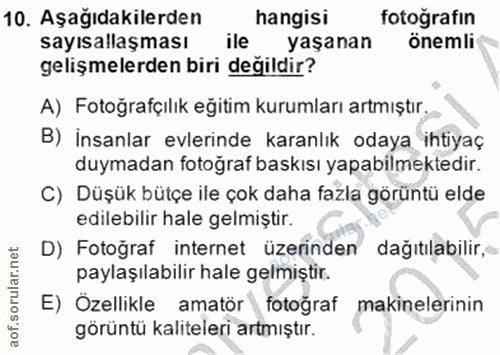 10. soru: Aşağıdakilerden hangisi fotografın sayısallaşması ile yaşanan önemli gelişmelerden biri değildir? A) Fotoğrafçılık eğ…