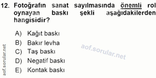 12. soru: Fotoğrafın sanat sayılmasında Önemli rol oynayan baskı şekli aşağıdakilerden hangisidir? A) Kağıt baskı B) Bakır levh…