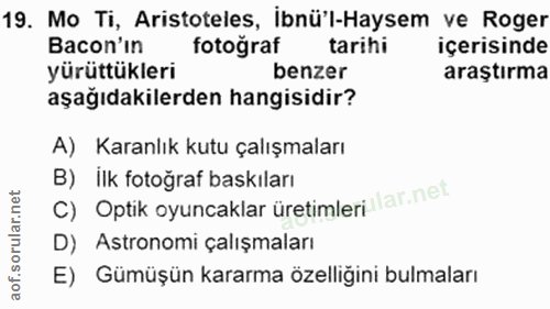 19. soru: Mo Ti, Aristoteles, Ibnü'l-Haysem ve Roger Bacon'in fotoğraf tarihi içerisinde yürüttükleri benzer araştırma aşağıdak…