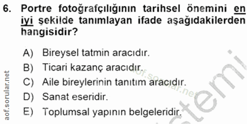 6. soru: Portre fotografçılığının tarihsel önemini en iyi şekilde tanımlayan ifade aşağıdakilerden hangisidir? A) Bireysel tat…