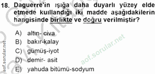 18. soru: Daguerre'in ışığa daha duyarlı yüzey elde etmede kullandığı iki madde aşağıdakilerin hangisinde birlikte ve doğru ver…