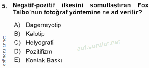 5. soru: Negatif-pozitif ilkesini somutlaştıran Fox Talbo'nun fotoğraf yöntemine ne ad verilir? A) Dagerreyotip B) Kalotip C)…